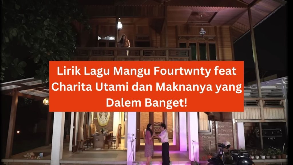 Lirik Lagu Mangu Fourtwnty feat Charita Utami dan Maknanya yang Dalem Banget! 1 Lirik Lagu Mangu Fourtwnty feat Charita Utami dan Maknanya yang Dalem Banget!