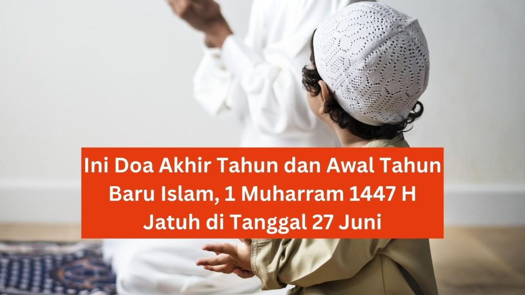 Ini Doa Akhir Tahun dan Awal Tahun Baru Islam, 1 Muharram 1447 H Jatuh di Tanggal 27 Juni