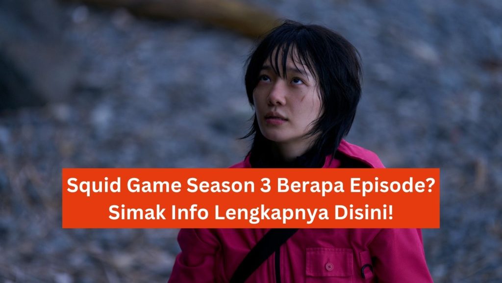 Squid Game Season 3 Berapa Episode? Simak Info Lengkapnya Disini!
