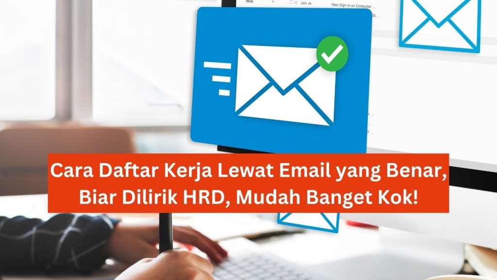 Cara Daftar Kerja Lewat Email yang Benar, Biar Dilirik HRD, Mudah Banget Kok!