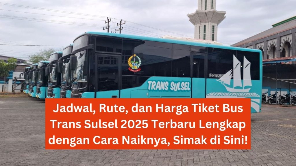 Jadwal, Rute, dan Harga Tiket Bus Trans Sulsel 2025 Terbaru Lengkap dengan Cara Naiknya, Simak di Sini!