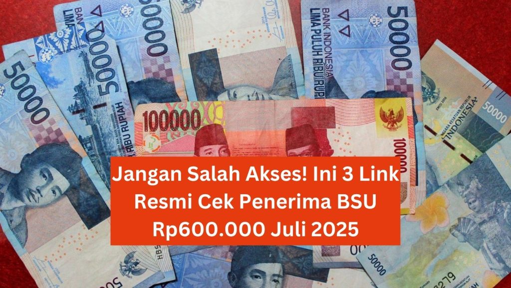 Jangan Salah Akses! Ini 3 Link Resmi Cek Penerima BSU Rp600.000 Juli 2025