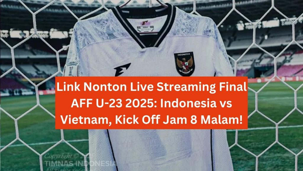 Link Nonton Live Streaming Final AFF U-23 2025 Indonesia vs Vietnam, Kick Off Jam 8 Malam!