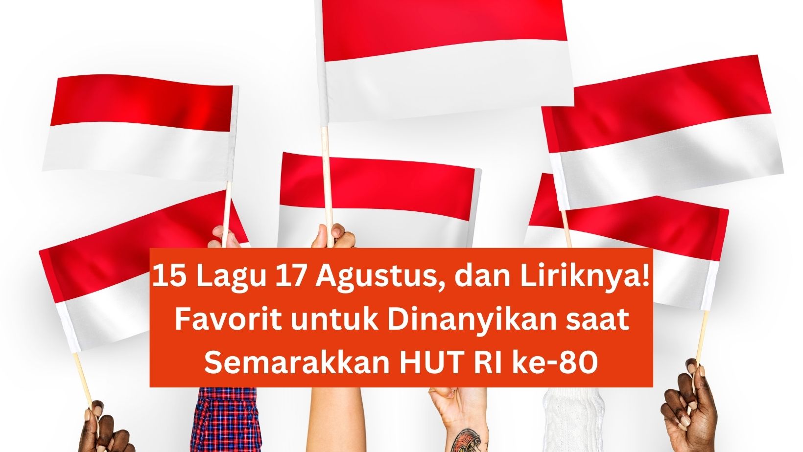 15 Lagu 17 Agustus, dan Liriknya! Favorit untuk Dinanyikan saat Semarakkan HUT RI ke-80