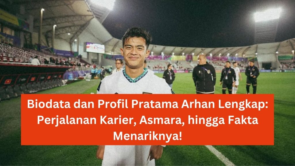 Biodata dan Profil Pratama Arhan Lengkap: Perjalanan Karier, Asmara, hingga Fakta Menariknya!