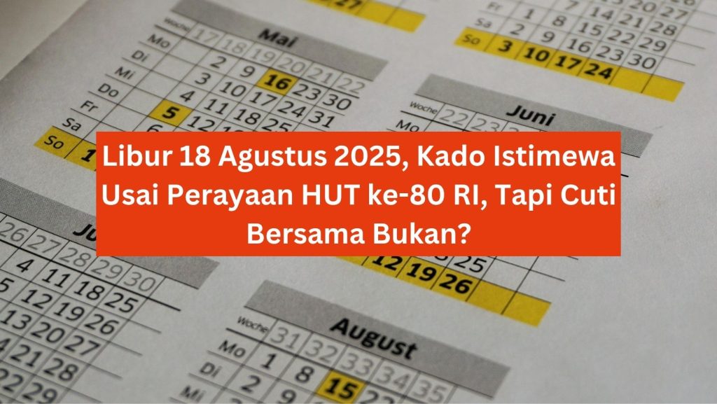 Libur 18 Agustus 2025, Kado Istimewa Usai Perayaan HUT ke-80 RI, Tapi Cuti Bersama Bukan?