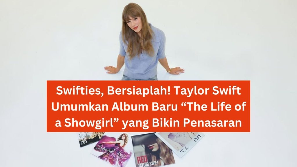 Swifties, Bersiaplah! Taylor Swift Umumkan Album Baru “The Life of a Showgirl” yang Bikin Penasaran
