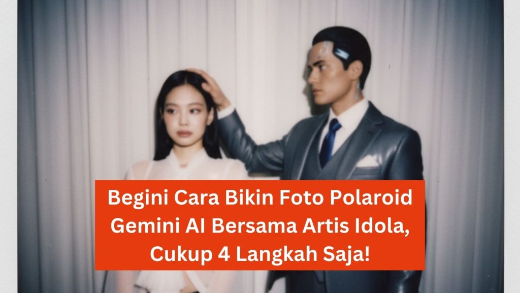 Begini Cara Bikin Foto Polaroid Gemini AI Bersama Artis Idola, Cukup 4 Langkah Saja!