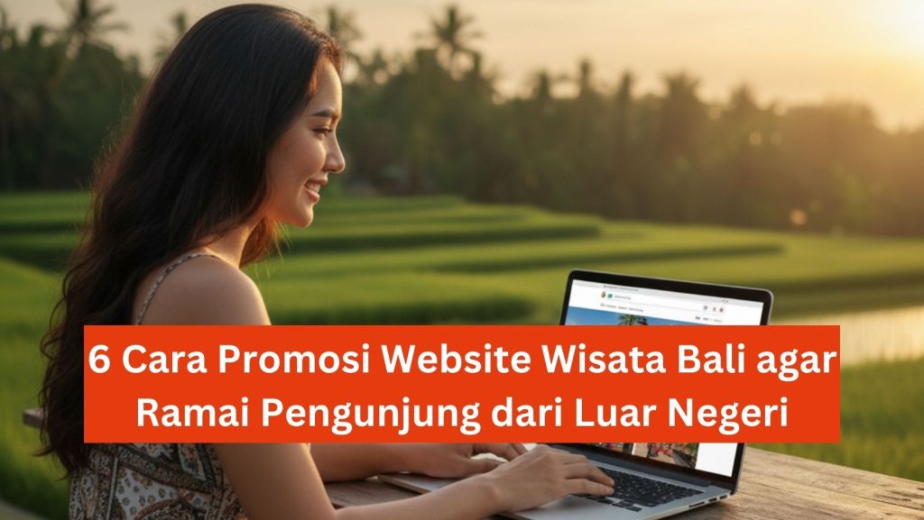 6 Cara Promosi Website Wisata Bali agar Ramai Pengunjung dari Luar Negeri