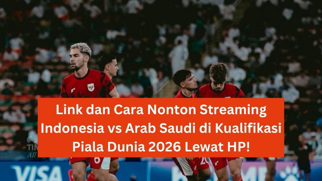 Link dan Cara Nonton Streaming Indonesia vs Arab Saudi Lewat HP! 1 Link dan Cara Nonton Streaming Indonesia vs Arab Saudi di Kualifikasi Piala Dunia 2026 Lewat HP!