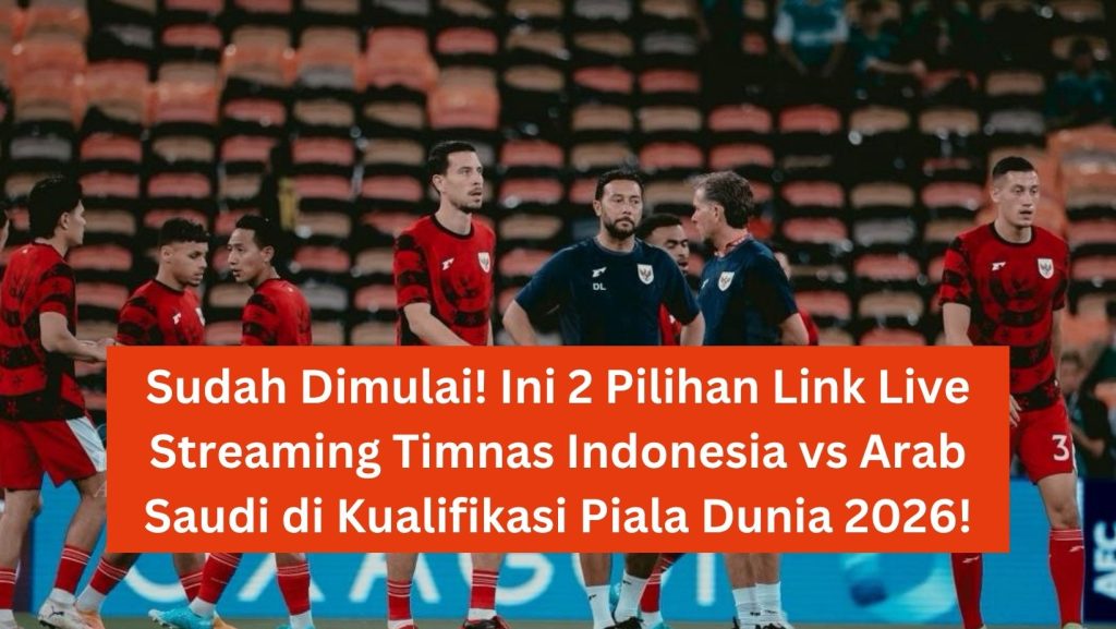 Pilihan Link Nonton Indonesia VS Arab Saudi Hari Ini