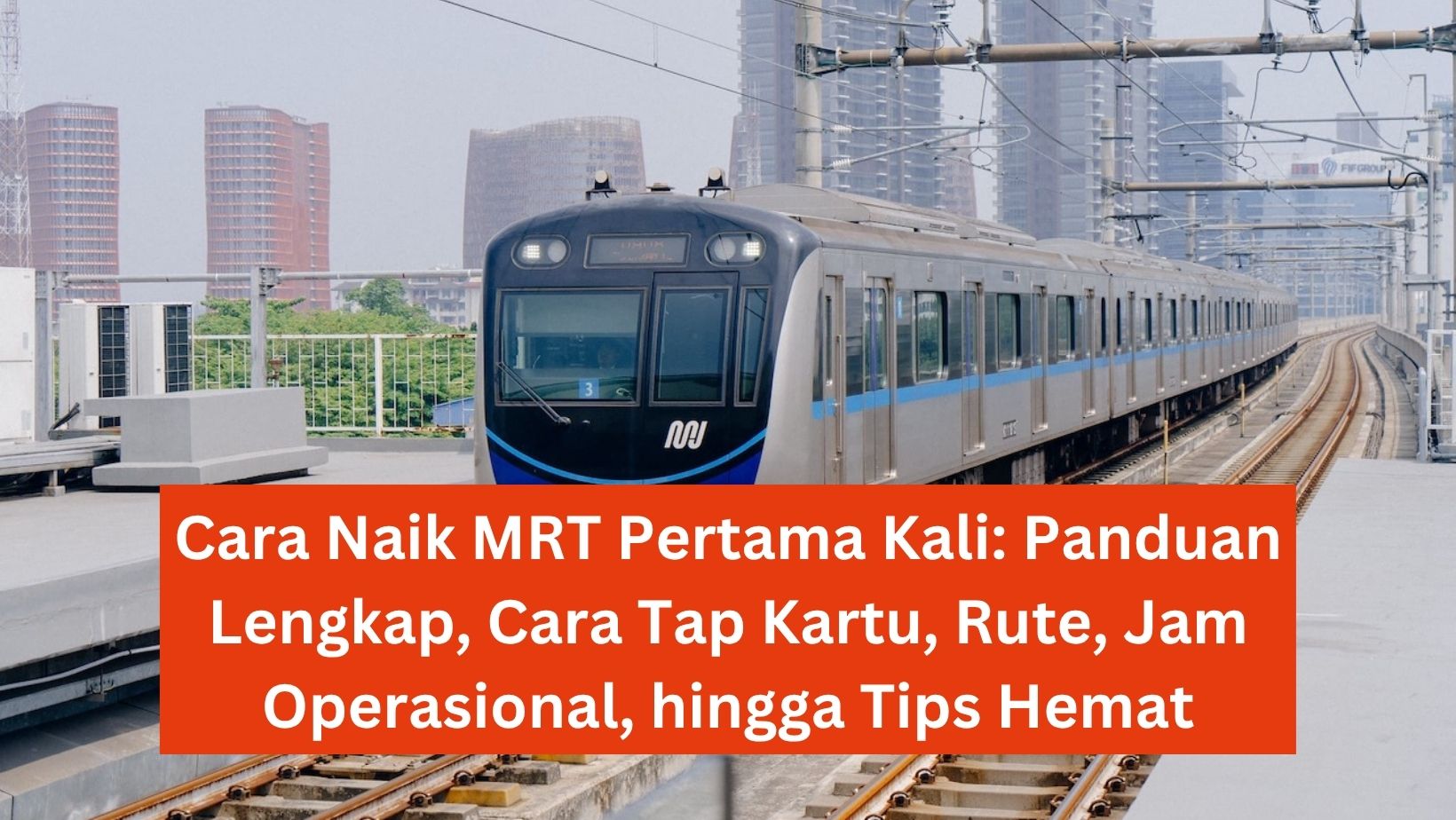 Cara Naik MRT Pertama Kali Panduan Lengkap, Cara Tap Kartu, Rute, Jam Operasional, dan Tips Hemat