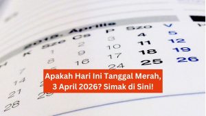 Apakah Hari Ini Tanggal Merah, 3 April 2026? Simak Info Selengkapnya di Sini!