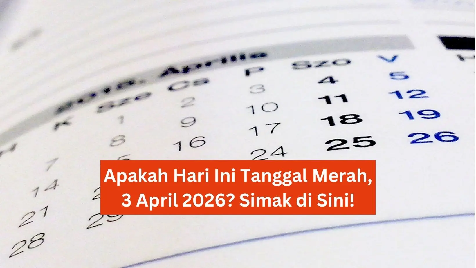 Apakah Hari Ini Tanggal Merah, 3 April 2026? Simak Info Selengkapnya di Sini!