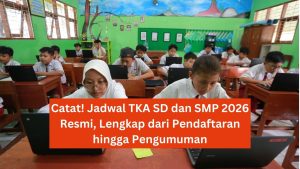 Catat! Jadwal TKA SD dan SMP 2026 Resmi, Lengkap dari Pendaftaran hingga Pengumuman
