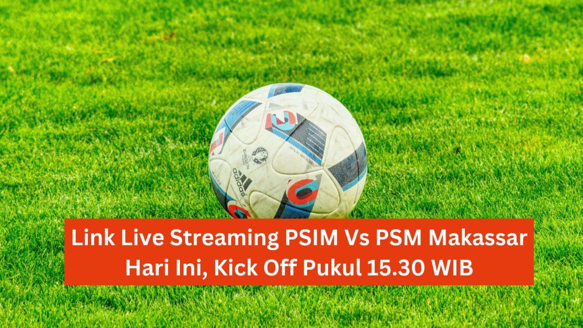 Link Live Streaming PSIM Vs PSM Makassar Hari Ini, Kick Off Pukul 15.30 WIB
